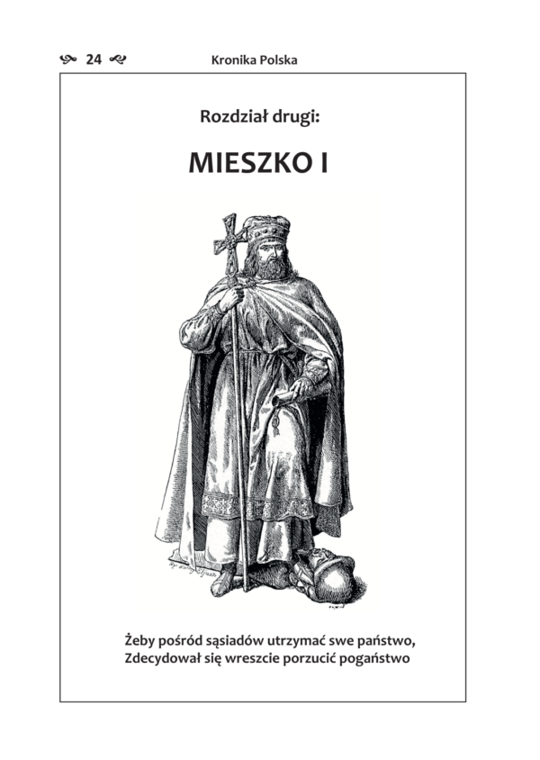 KRONIKA POLSKA Rozdział II: MIESZKO I Żeby pośród sąsiadów utrzymać swe państwo, Zdecydował się wreszcie porzucić