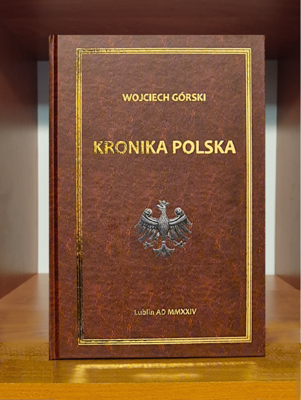 Okładka książki Wojciecha Górskiego pod tytułem KRONIKA POLSKA, poniżej tytułu znajduje się orzeł Piastów i oraz miejsce i data wydania publikacji Lublin Ad MMXXIV